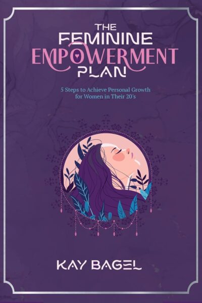 The Feminine Empowerment Plan: 5 Steps To Achieve Personal Growth For Women in Their 20s (The Empowered 20s Journey Book 1)